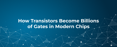 How Transistors Become Billions of Gates in Modern Chips